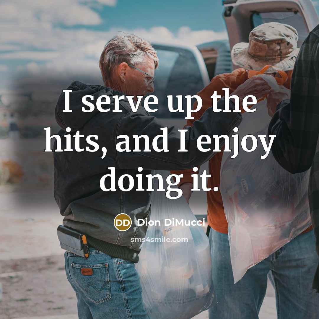 “I serve up the hits, and I enjoy doing it.…” quote by Dion DiMucci