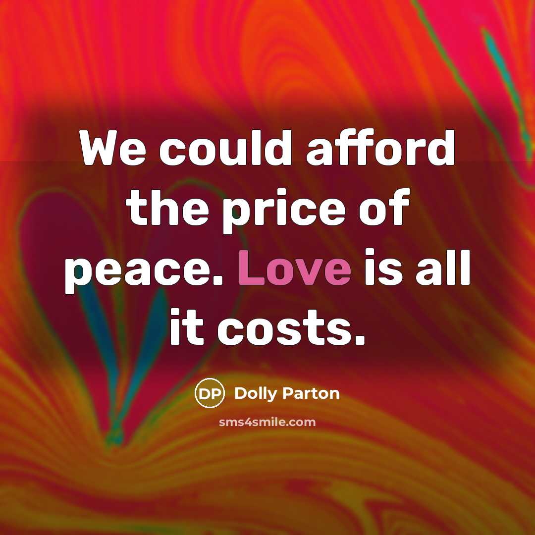 “We could afford the price of peace. Love is all…” quote by Dolly Parton