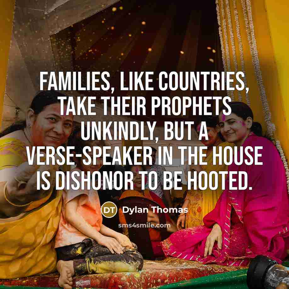 “Families, like countries, take their prophets unkindly, but a verse-speaker…” quote by Dylan Thomas
