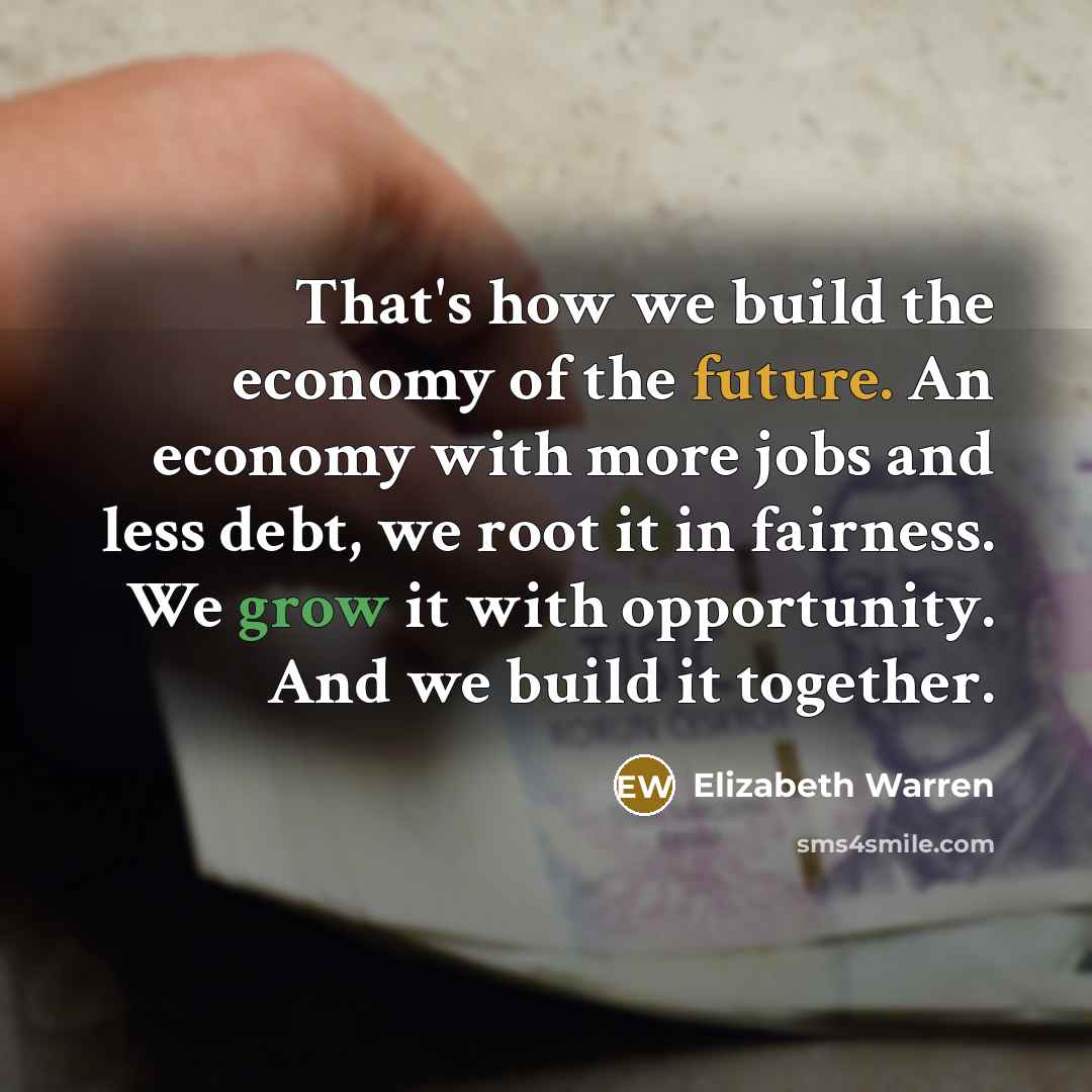 “That's how we build the economy of the future. An…” quote by Elizabeth Warren