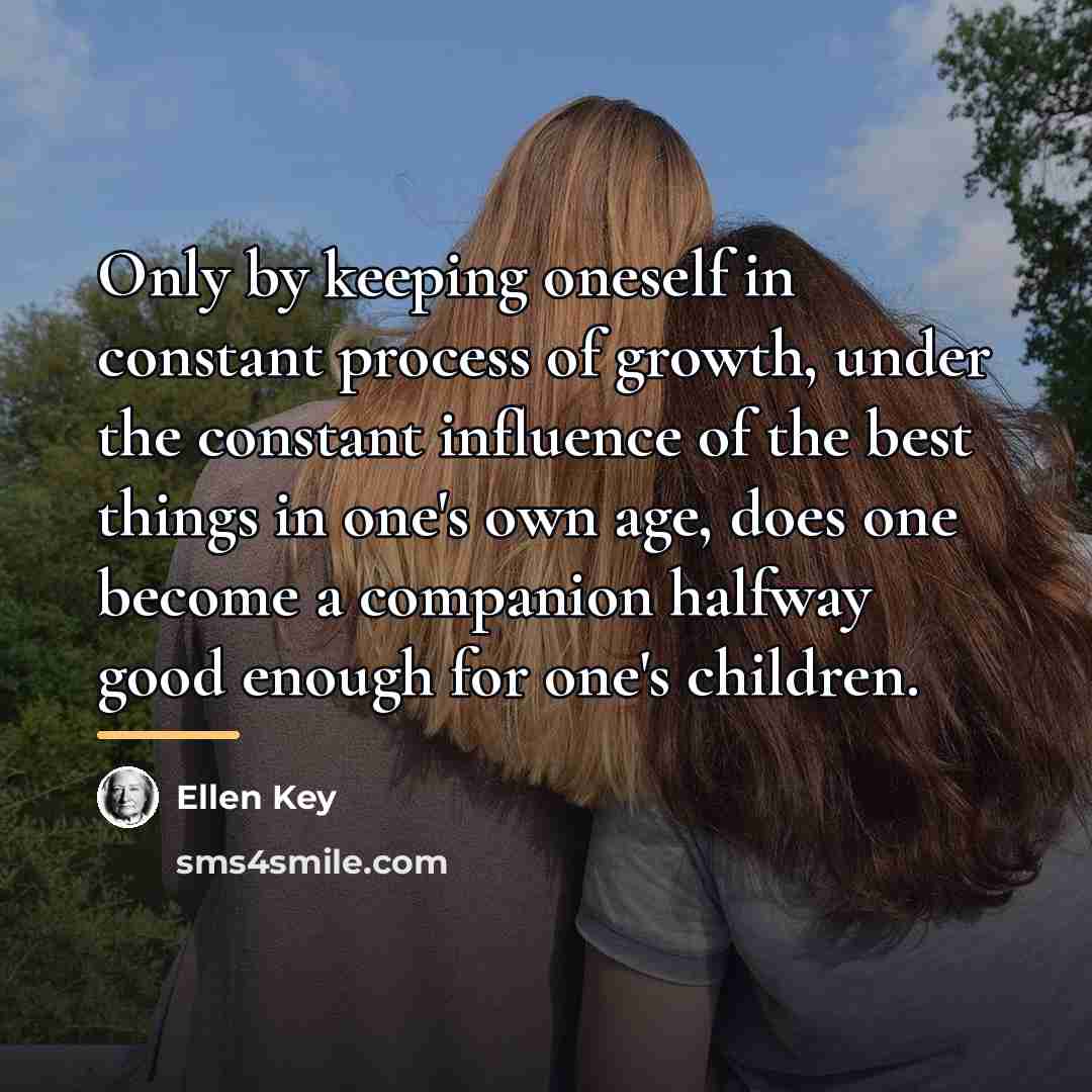 “Only by keeping oneself in constant process of growth, under…” quote by Ellen Key