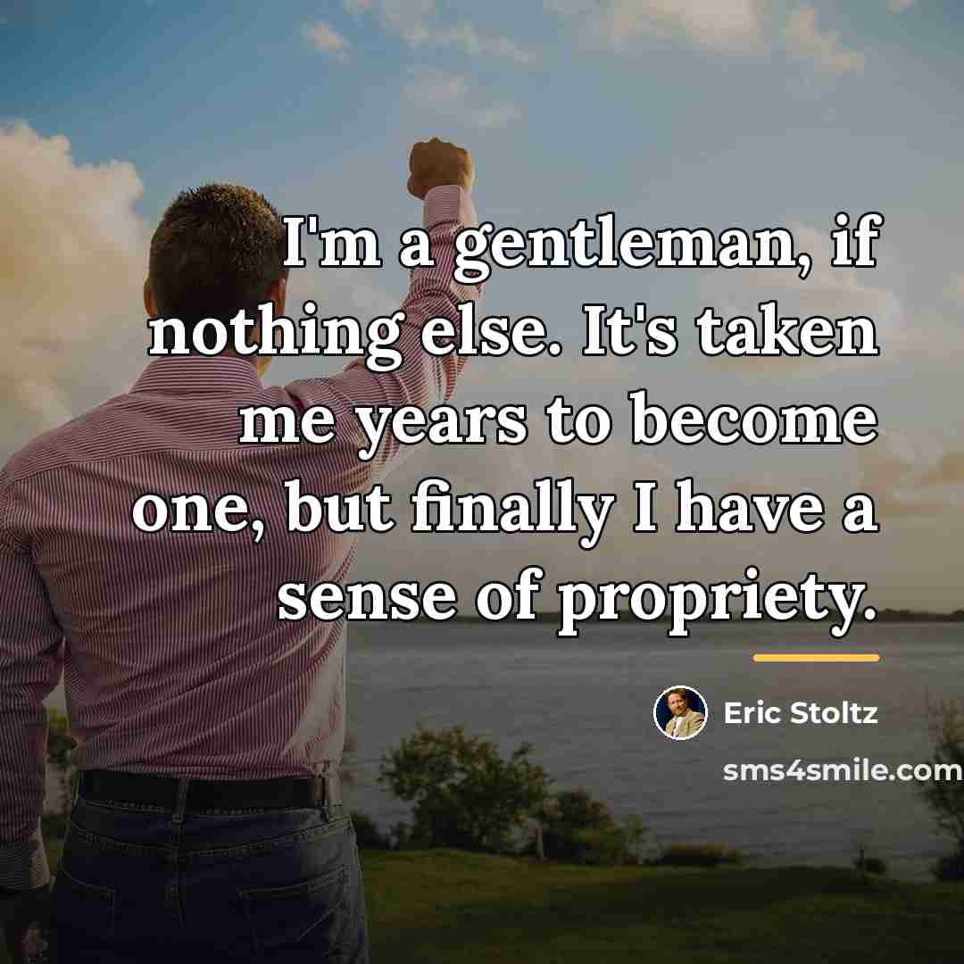 “I'm a gentleman, if nothing else. It's taken me years…” quote by Eric Stoltz