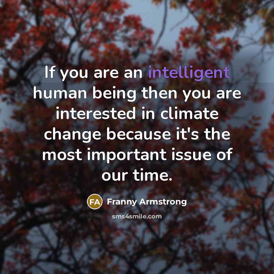 “If you are an intelligent human being then you are…” quote by Franny Armstrong