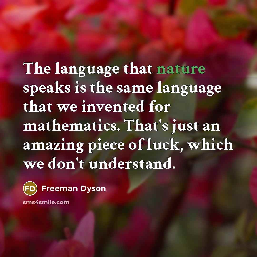 “The language that nature speaks is the same language that…” quote by Freeman Dyson