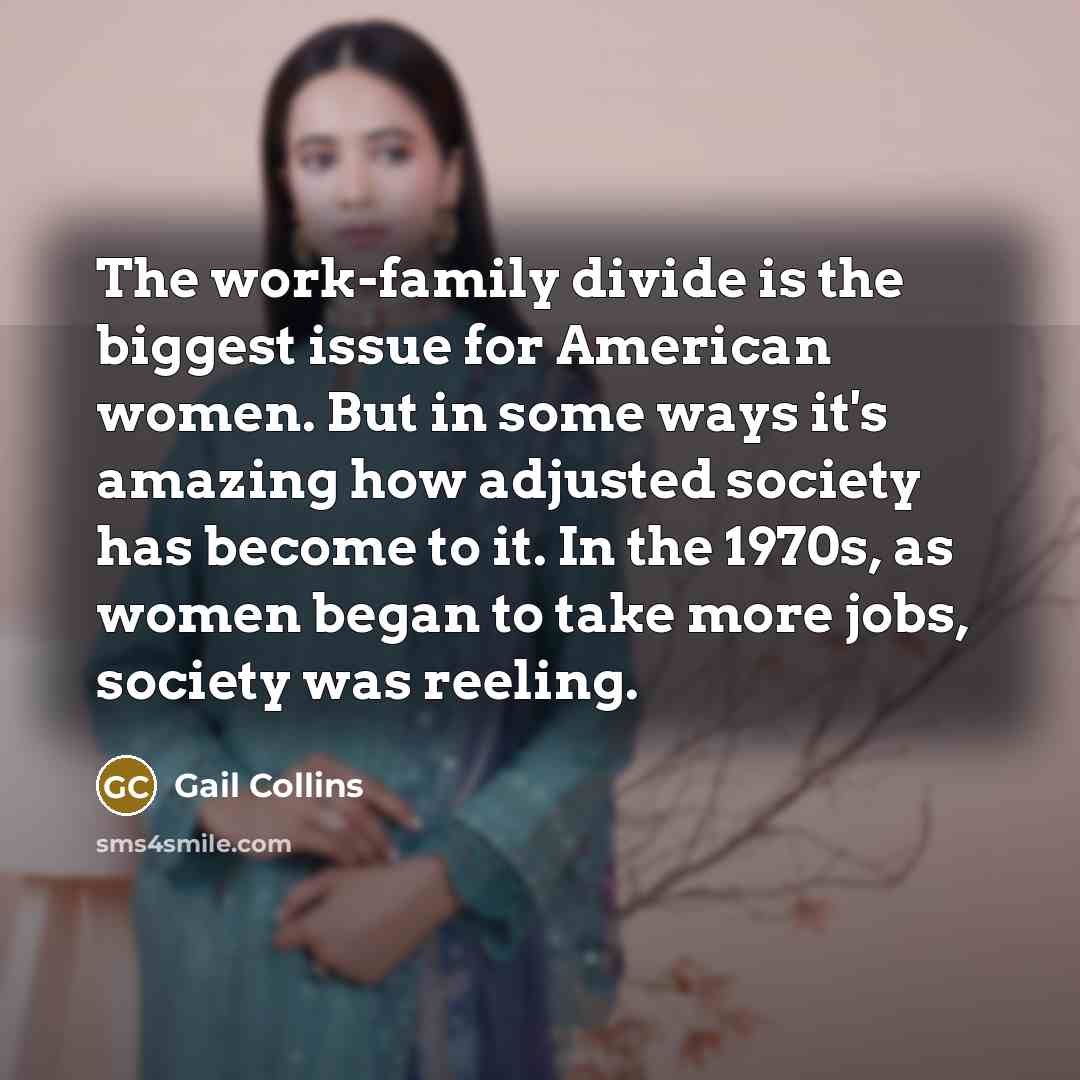 “The work-family divide is the biggest issue for American women.…” quote by Gail Collins