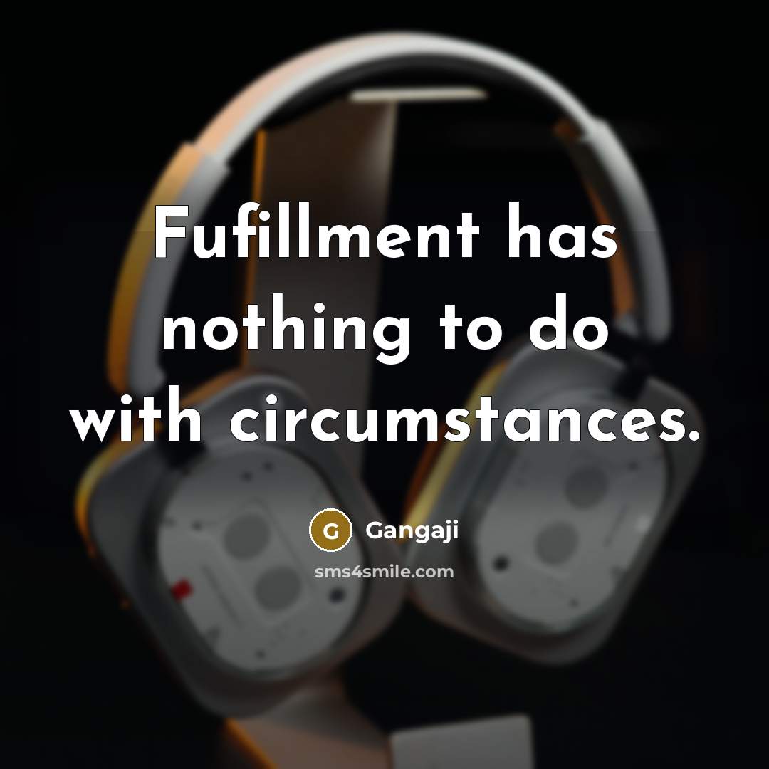 “Fufillment has nothing to do with circumstances.…” quote by Gangaji