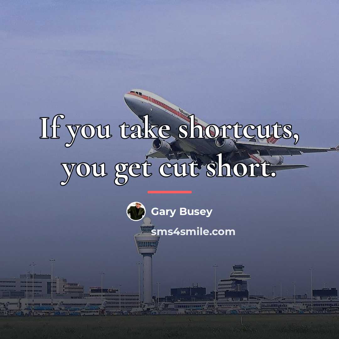 “If you take shortcuts, you get cut short.…” quote by Gary Busey
