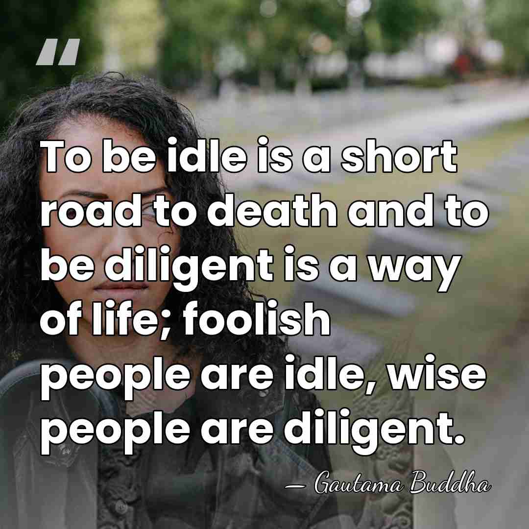 To be idle is a short road to death and to be&hellip; - Gautama Buddha