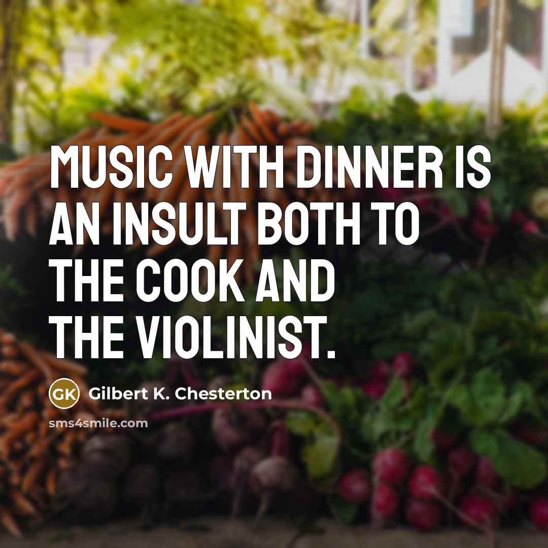 “Music with dinner is an insult both to the cook…” quote by Gilbert K. Chesterton