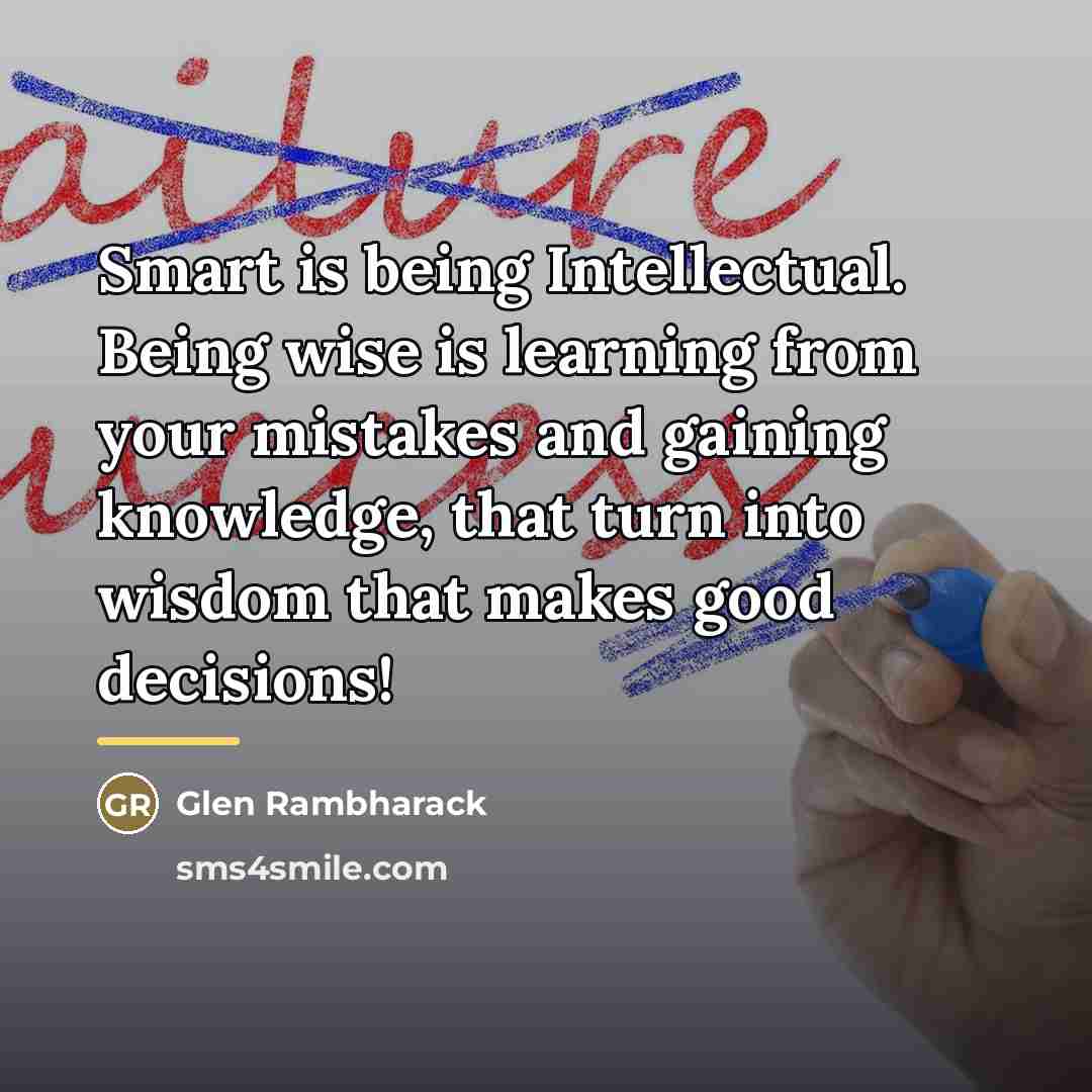 “Smart is being Intellectual. Being wise is learning from your…” quote by Glen Rambharack
