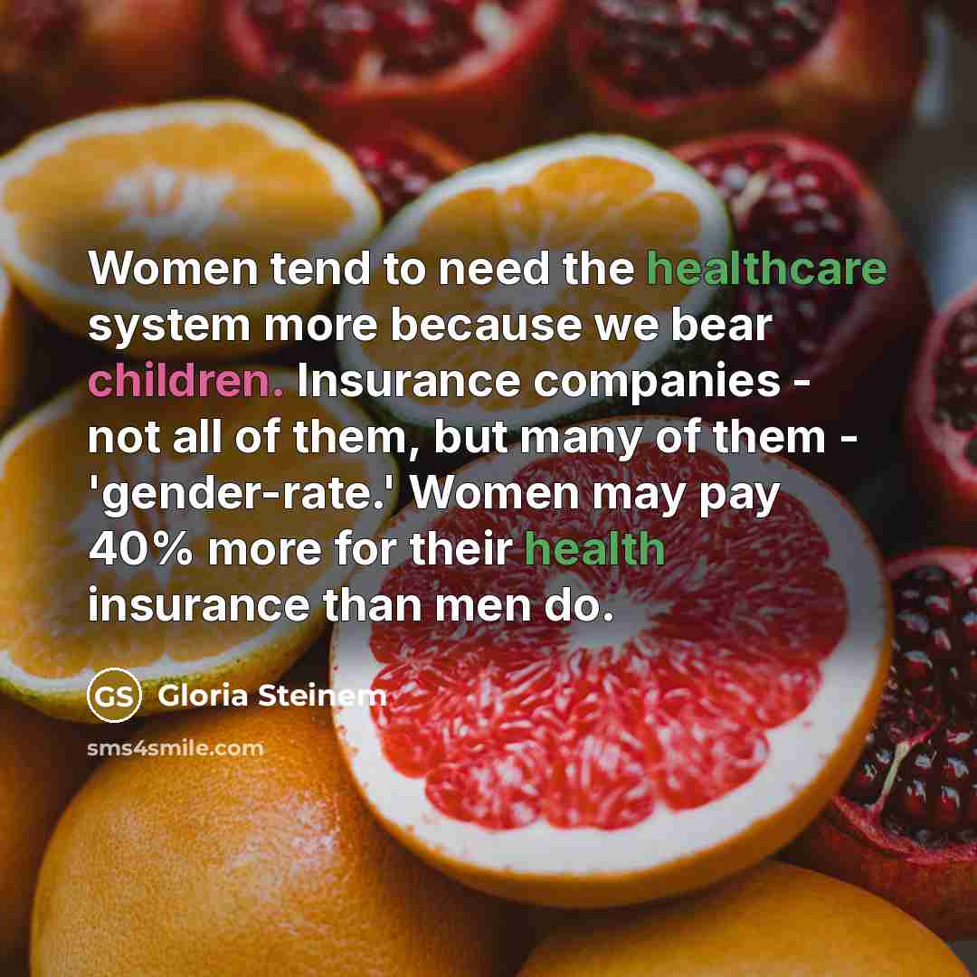“Women tend to need the healthcare system more because we…” quote by Gloria Steinem