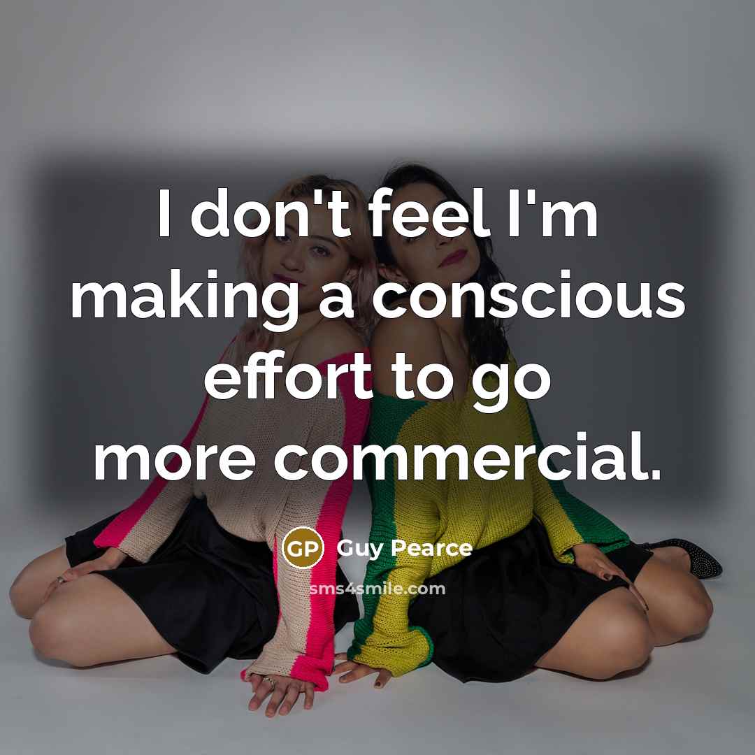 “I don't feel I'm making a conscious effort to go…” quote by Guy Pearce