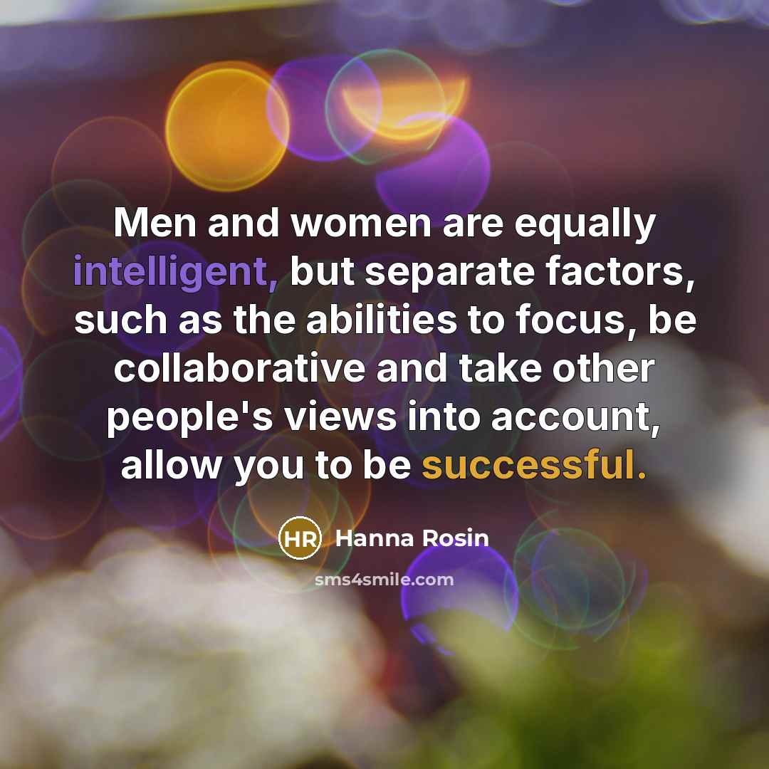 “Men and women are equally intelligent, but separate factors, such…” quote by Hanna Rosin