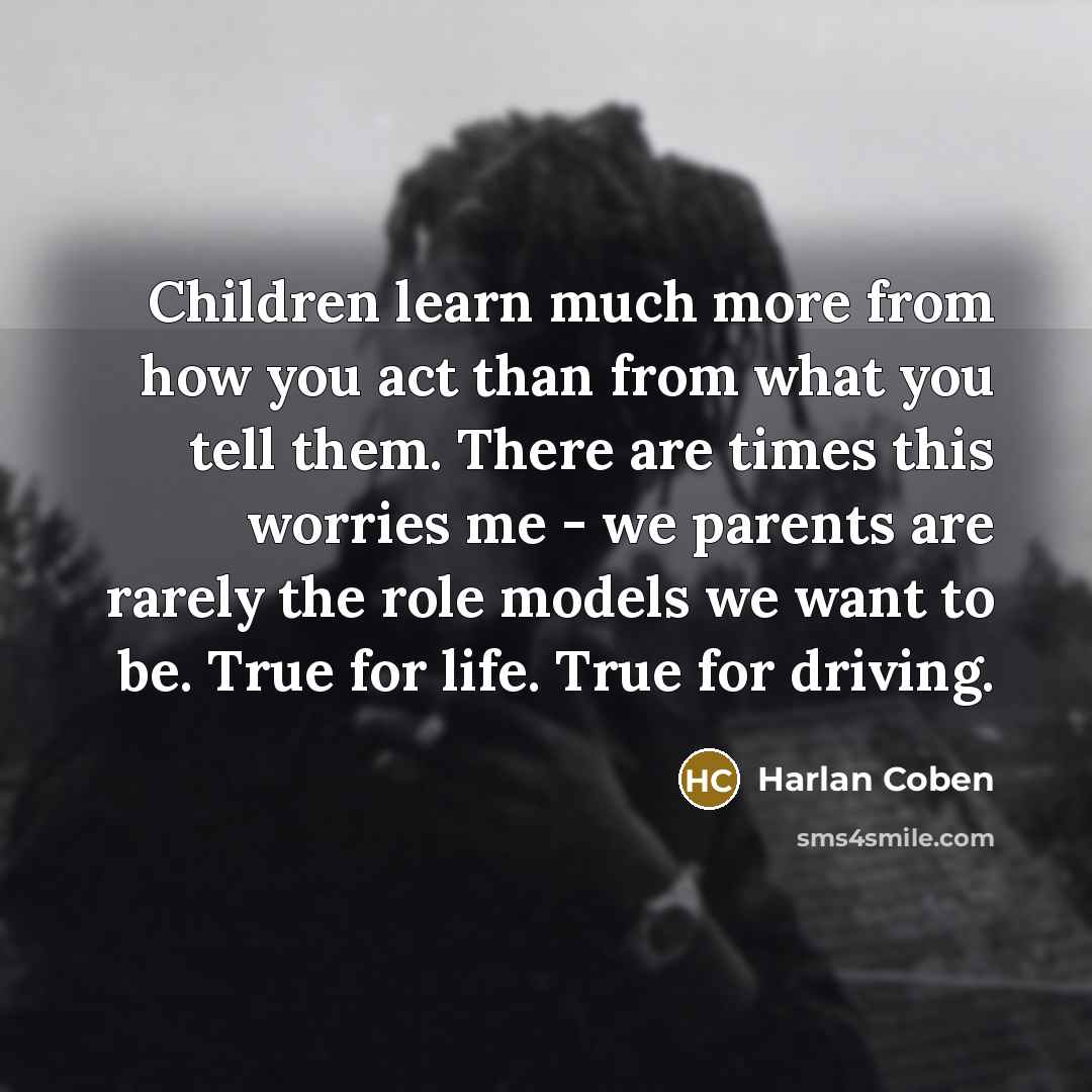 “Children learn much more from how you act than from…” quote by Harlan Coben