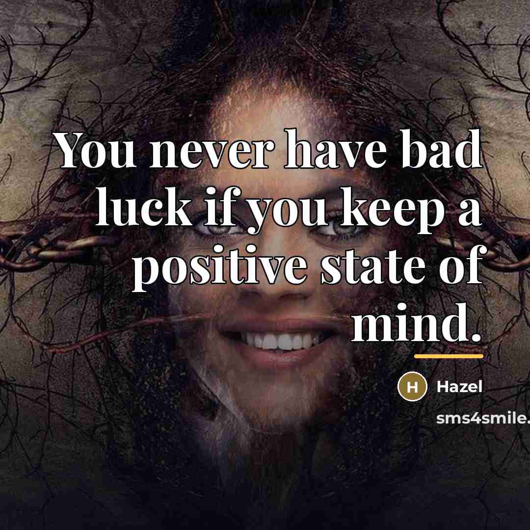 “You never have bad luck if you keep a positive…” quote by Hazel