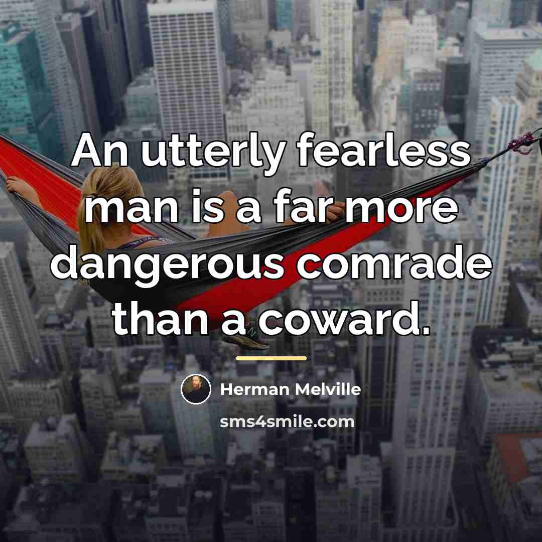 “An utterly fearless man is a far more dangerous comrade…” quote by Herman Melville