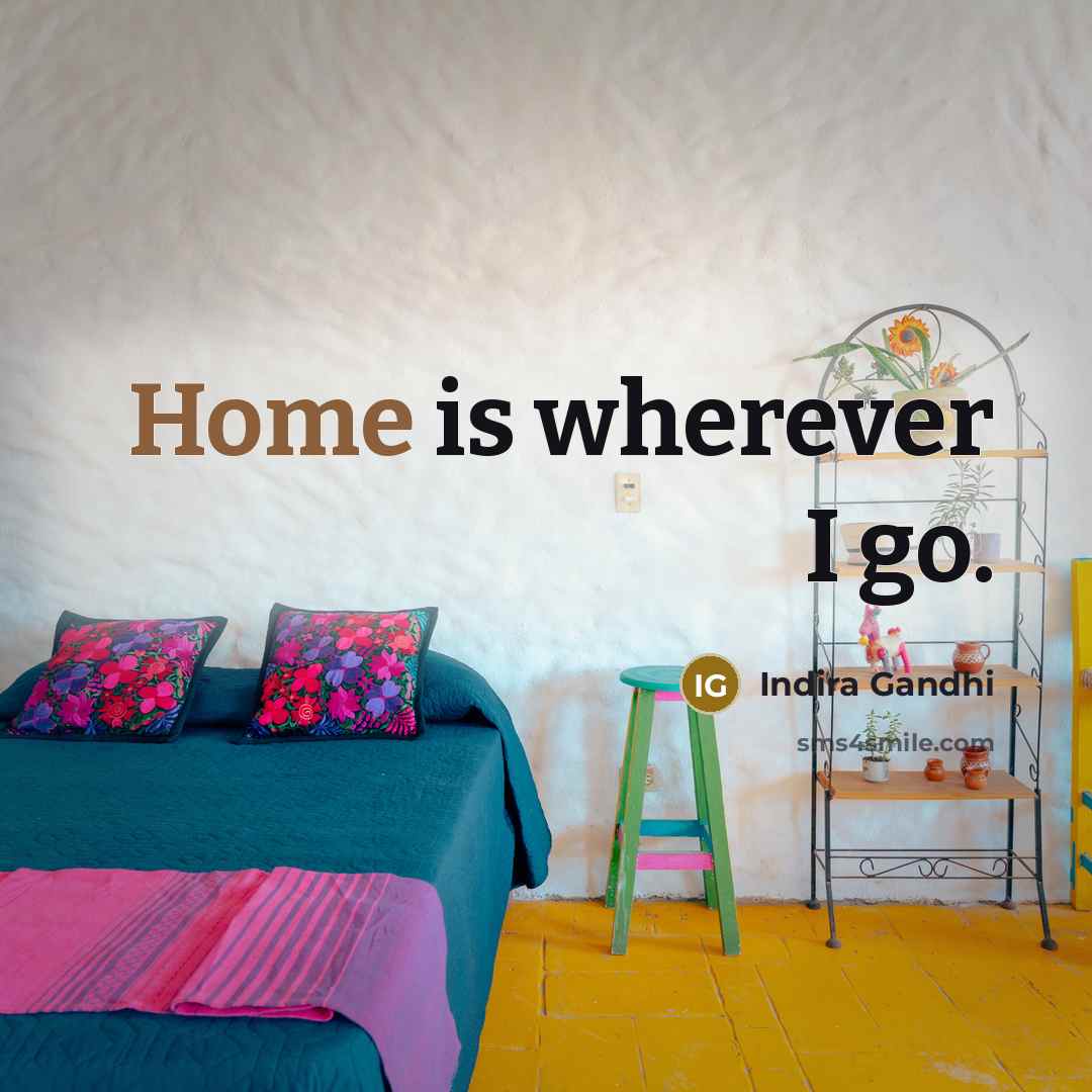 “Home is wherever I go.…” quote by Indira Gandhi