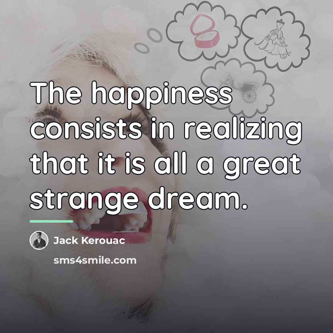“The happiness consists in realizing that it is all a…” quote by Jack Kerouac