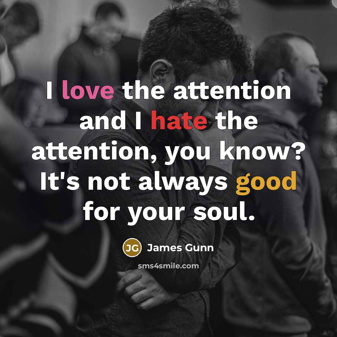 “I love the attention and I hate the attention, you…” quote by James Gunn