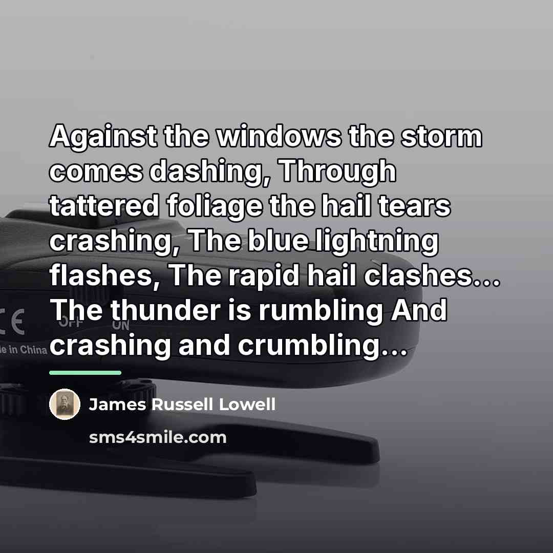 “Against the windows the storm comes dashing, Through tattered foliage…” quote by James Russell Lowell
