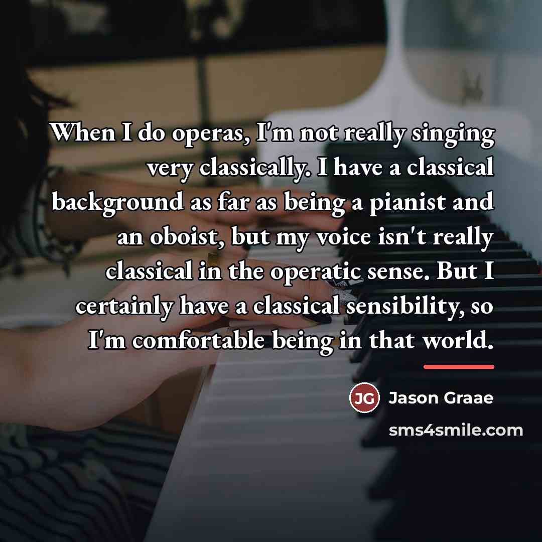 “When I do operas, I'm not really singing very classically.…” quote by Jason Graae