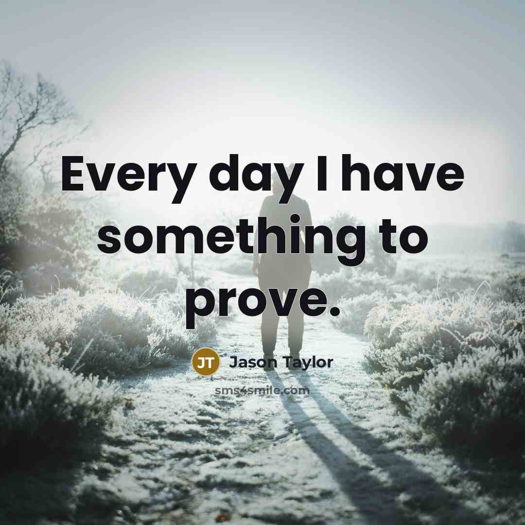 “Every day I have something to prove.…” quote by Jason Taylor