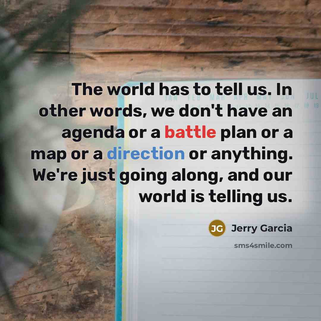 “The world has to tell us. In other words, we…” quote by Jerry Garcia