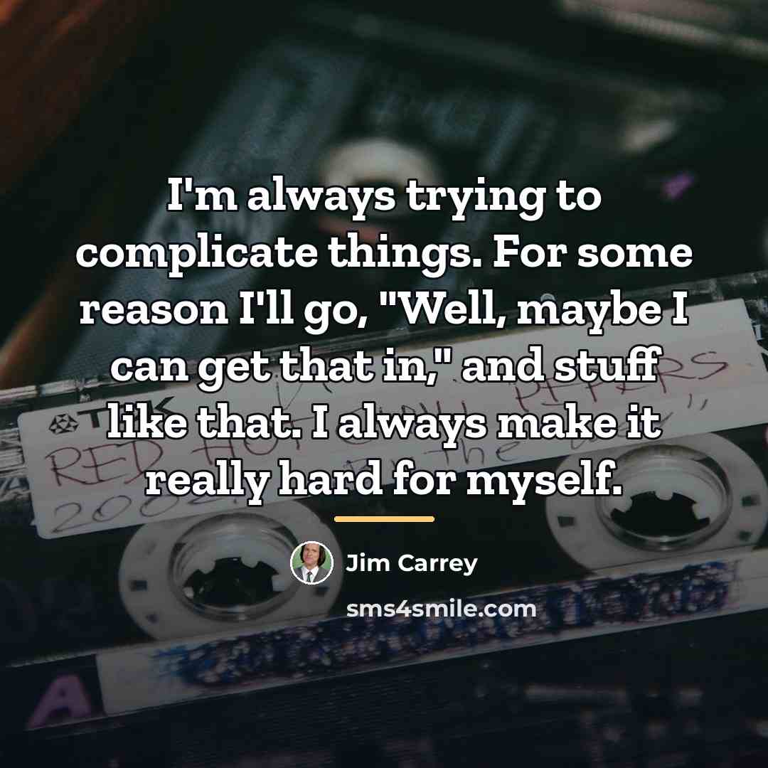 “I'm always trying to complicate things. For some reason I'll…” quote by Jim Carrey