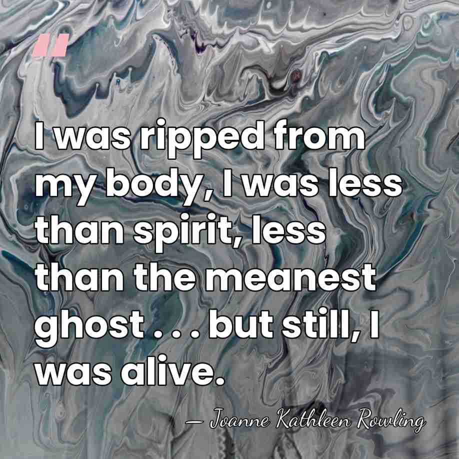 I was ripped from my body, I was less than spirit, less&hellip; - Joanne Kathleen Rowling