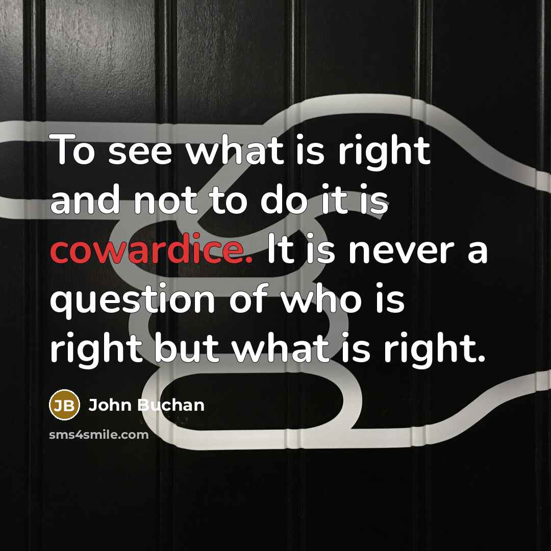 “To see what is right and not to do it…” quote by John Buchan