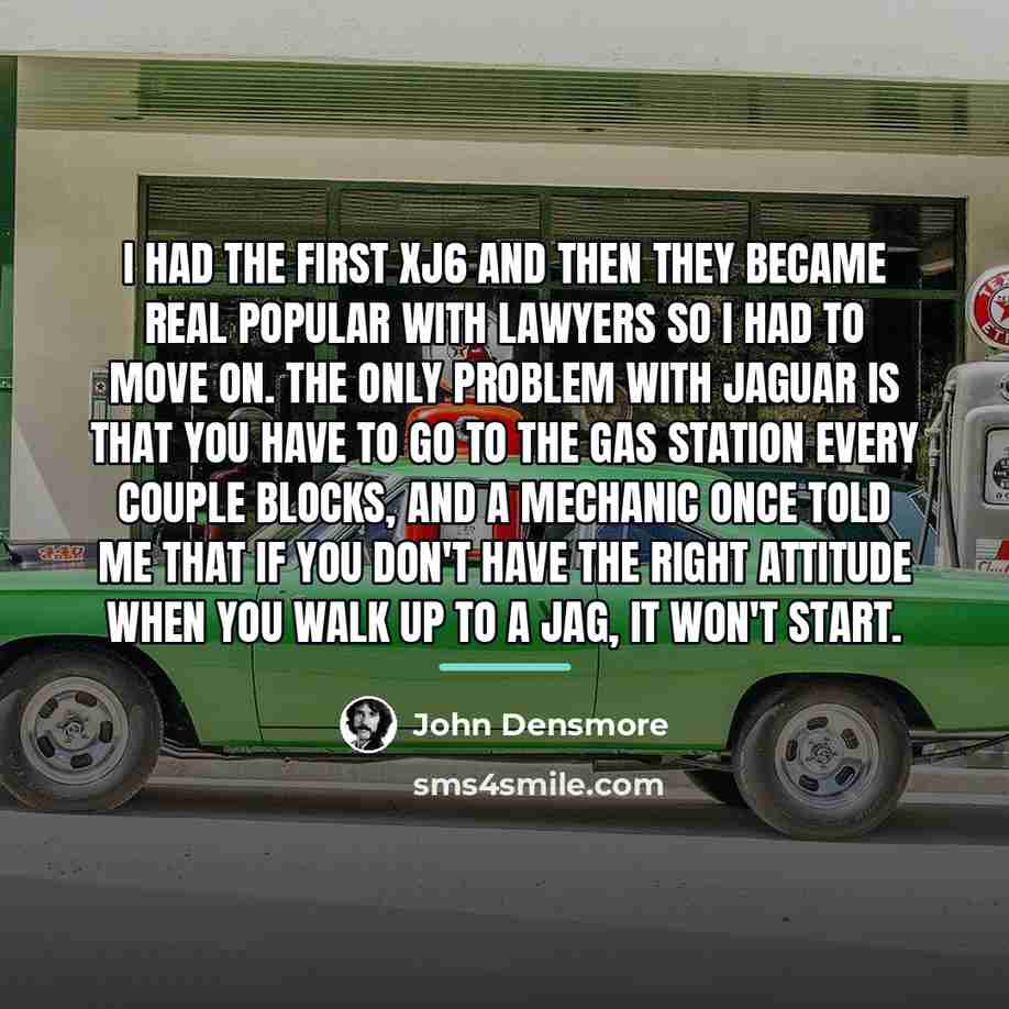 “I had the first XJ6 and then they became real…” quote by John Densmore