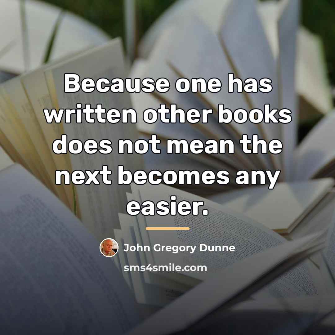 “Because one has written other books does not mean the…” quote by John Gregory Dunne