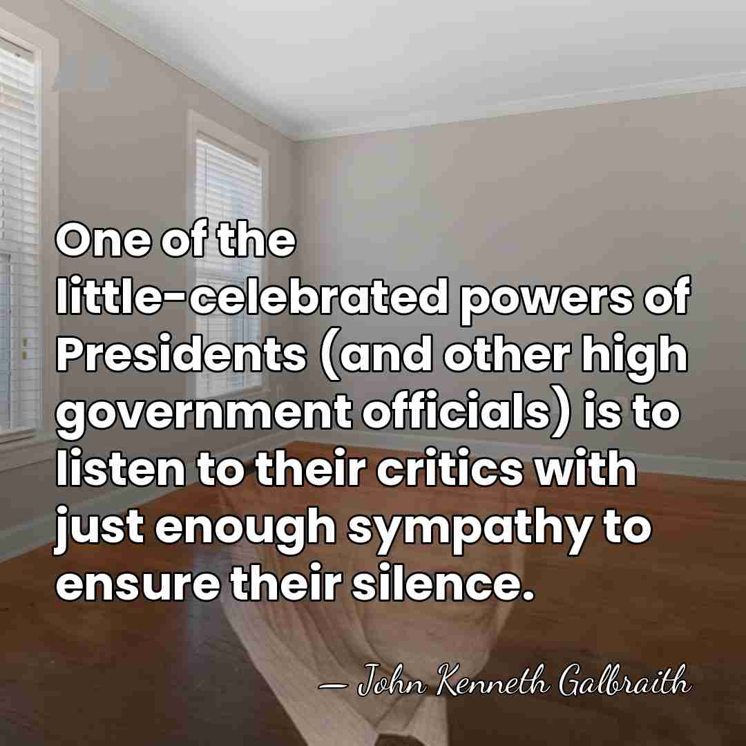 One of the little-celebrated powers of Presidents (and other high government officials)&hellip; - John Kenneth Galbraith