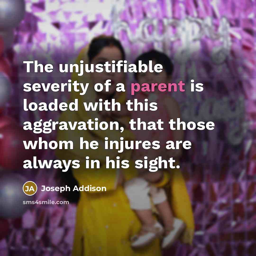 “The unjustifiable severity of a parent is loaded with this…” quote by Joseph Addison