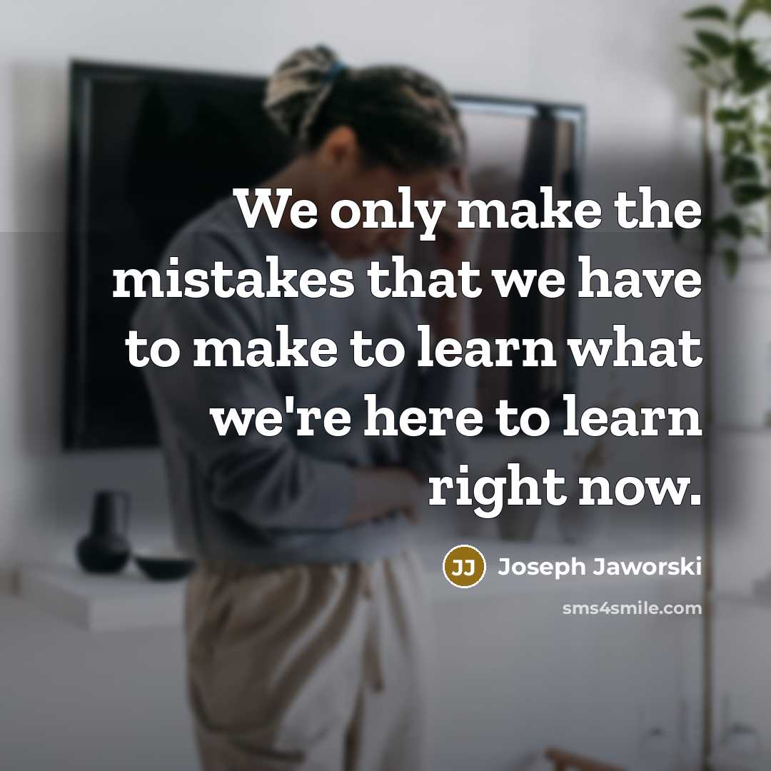 “We only make the mistakes that we have to make…” quote by Joseph Jaworski