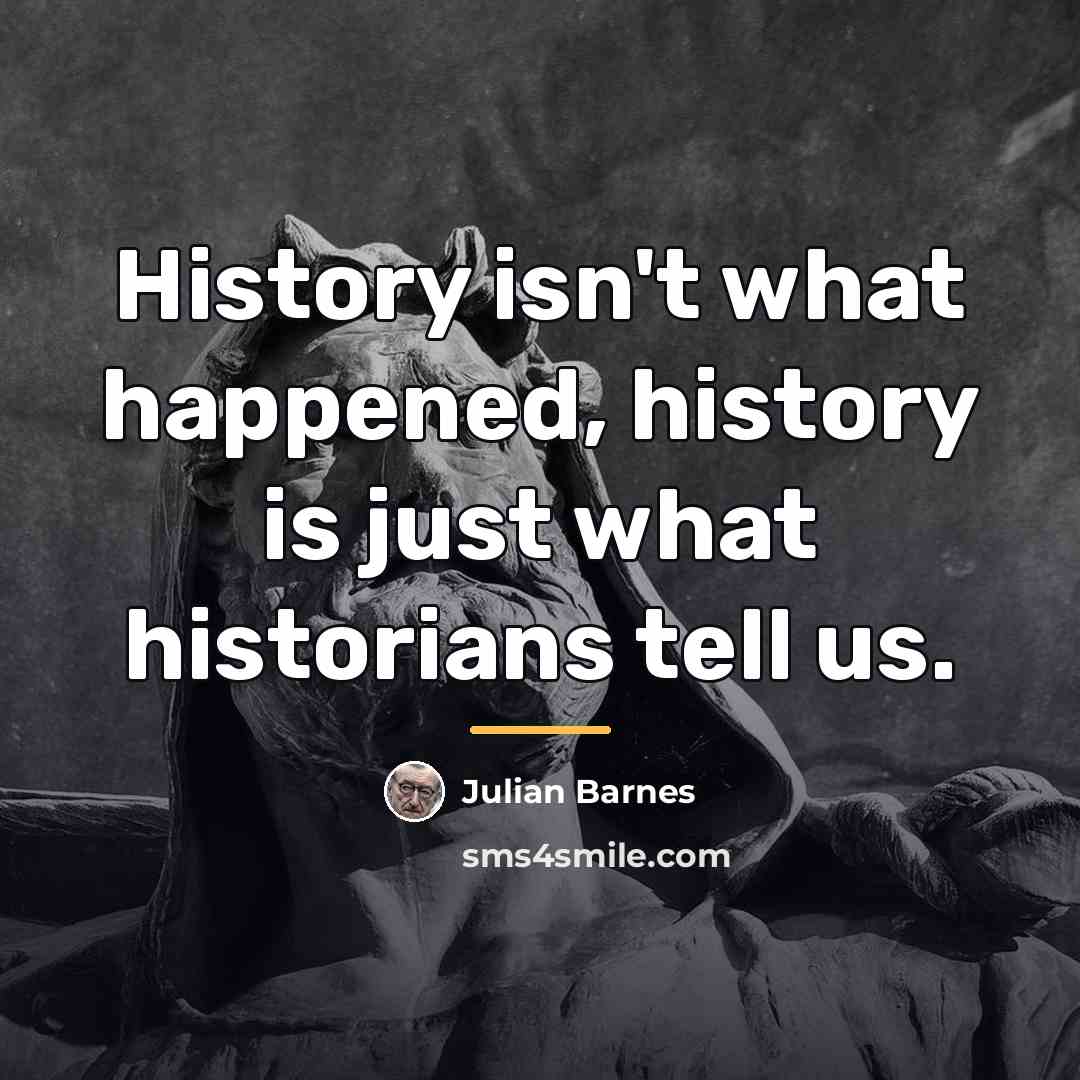 “History isn't what happened, history is just what historians tell…” quote by Julian Barnes