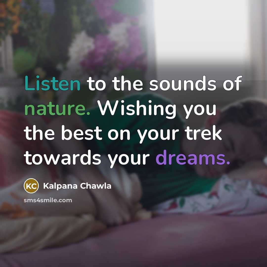 “Listen to the sounds of nature. Wishing you the best…” quote by Kalpana Chawla
