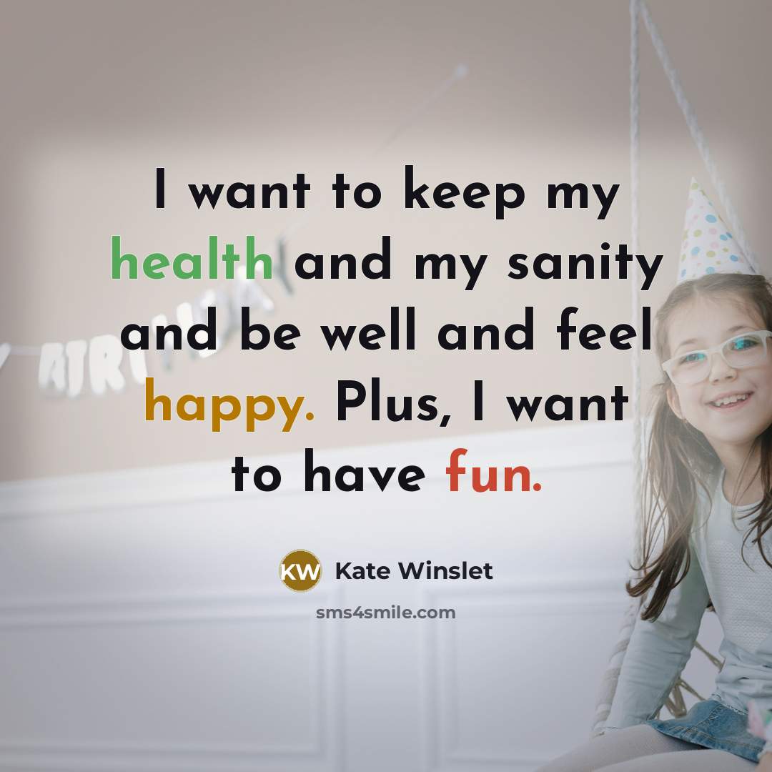 “I want to keep my health and my sanity and…” quote by Kate Winslet