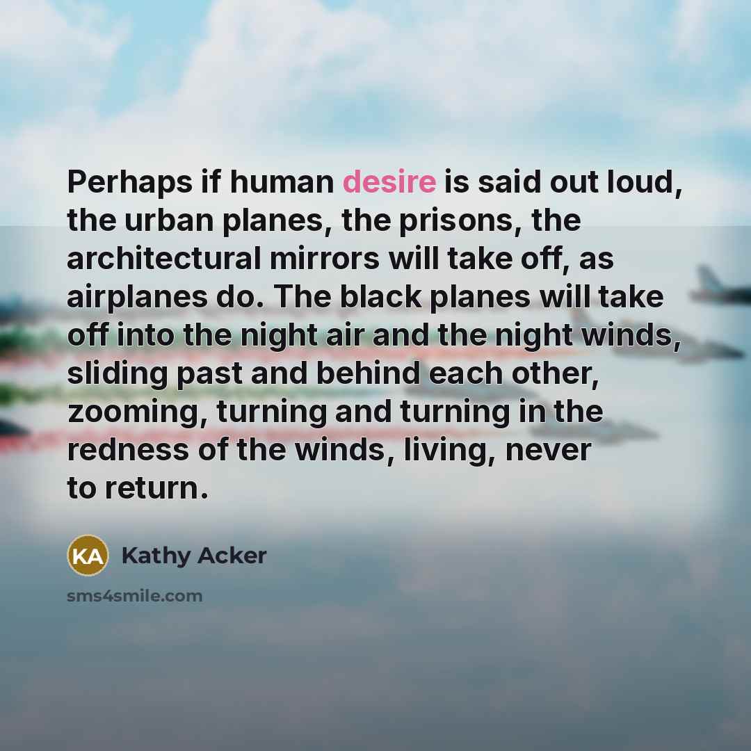“Perhaps if human desire is said out loud, the urban…” quote by Kathy Acker
