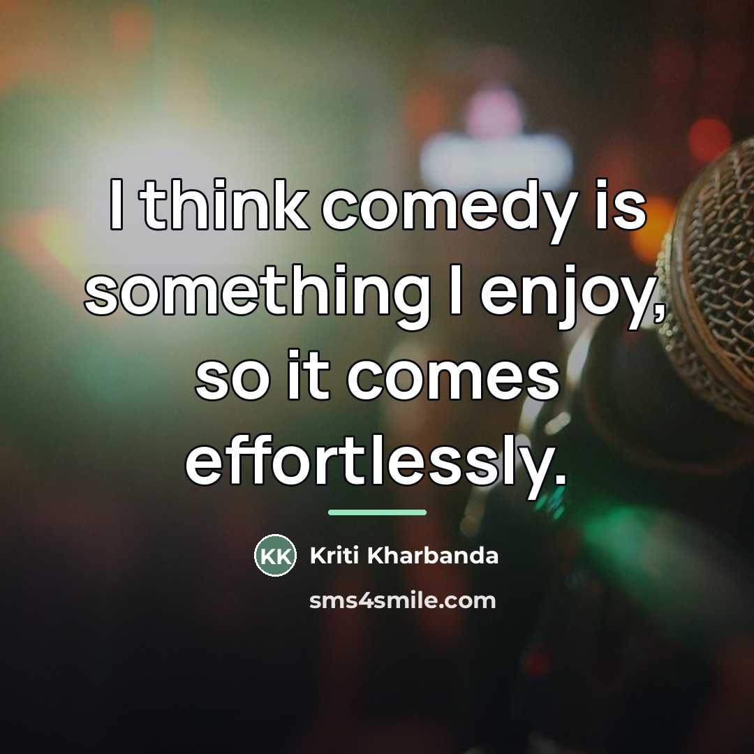 “I think comedy is something I enjoy, so it comes…” quote by Kriti Kharbanda
