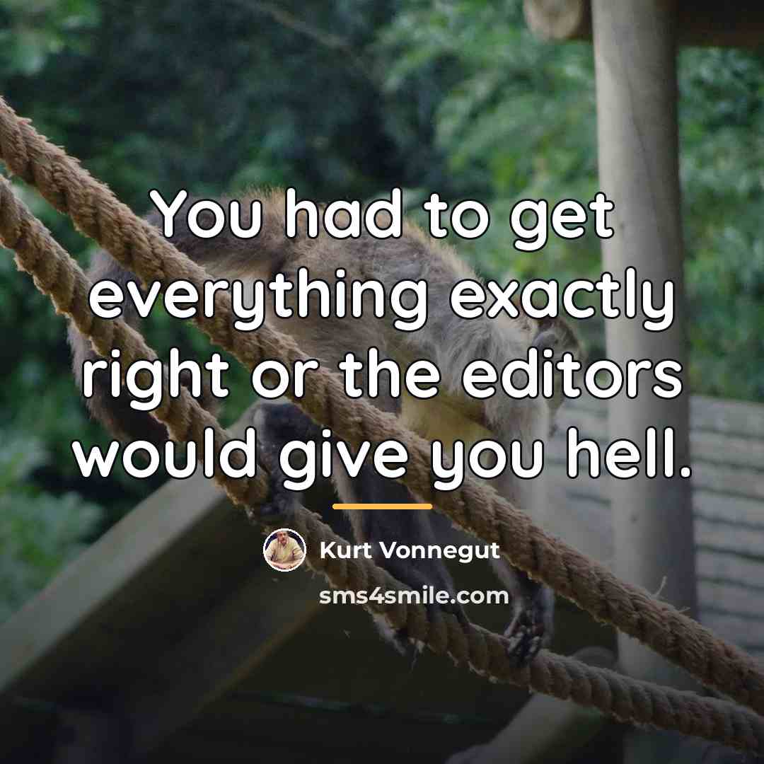 “You had to get everything exactly right or the editors…” quote by Kurt Vonnegut