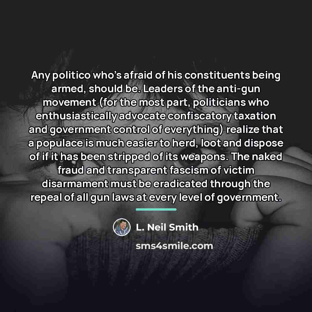 “Any politico who's afraid of his constituents being armed, should…” quote by L. Neil Smith