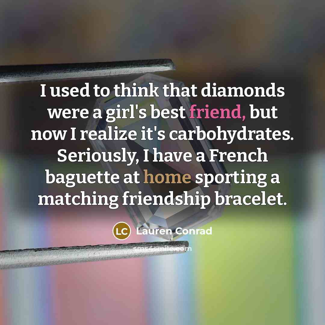 “I used to think that diamonds were a girl's best…” quote by Lauren Conrad