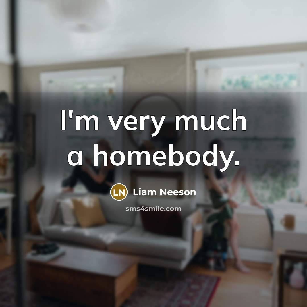 “I'm very much a homebody.…” quote by Liam Neeson