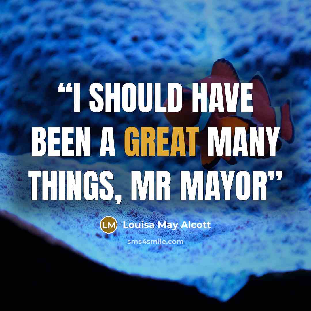 “I should have been a great many things, Mr Mayor” quote by Louisa May Alcott