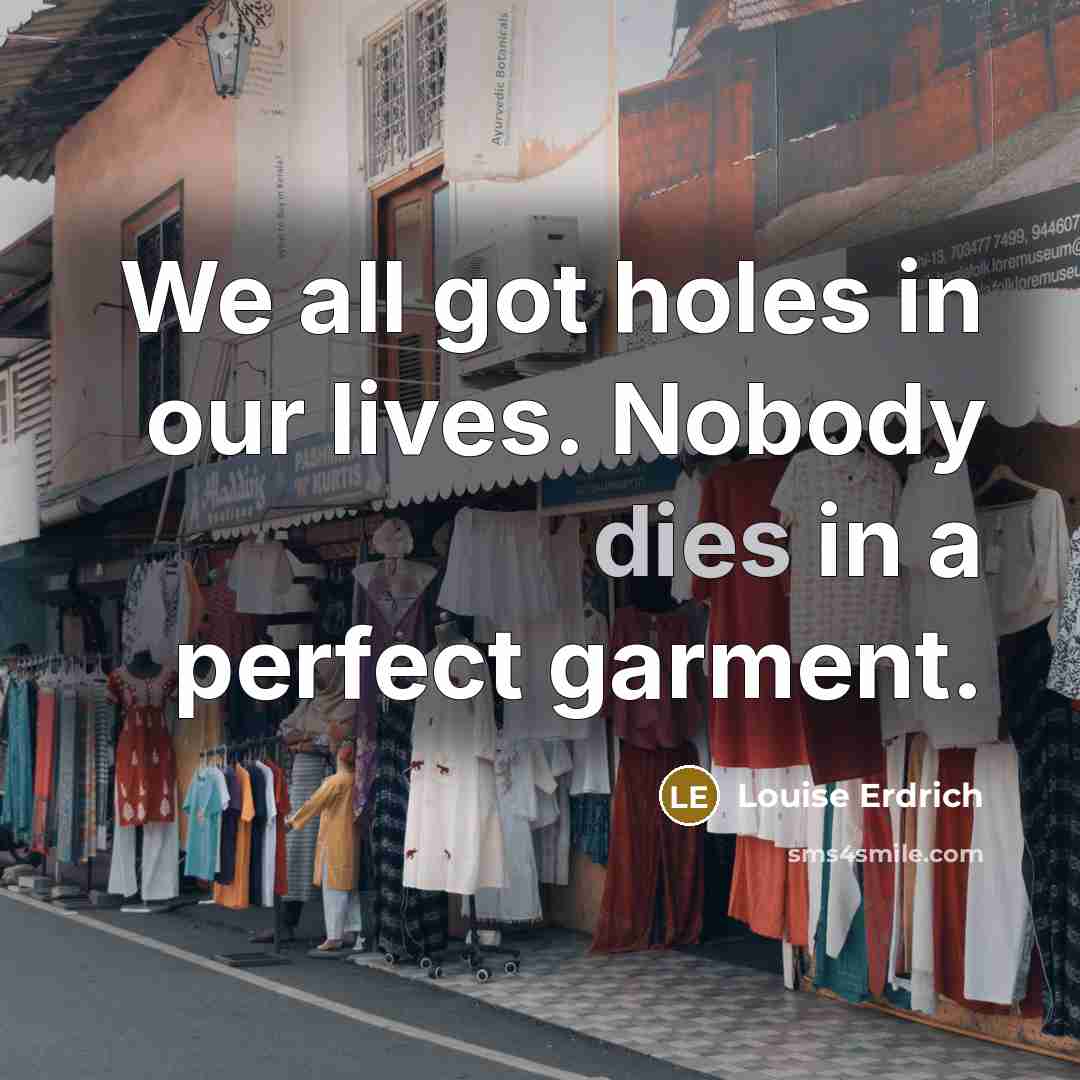 “We all got holes in our lives. Nobody dies in…” quote by Louise Erdrich