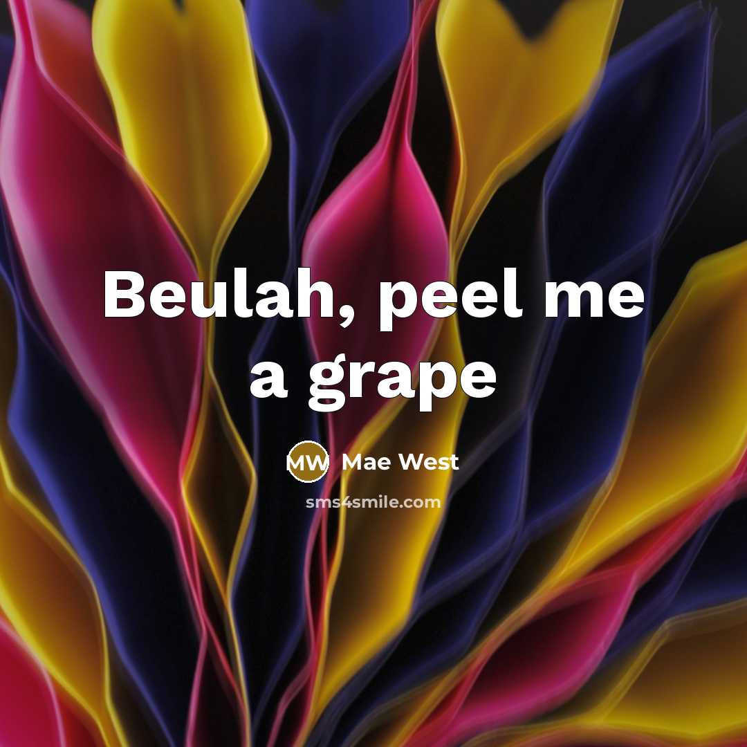“Beulah, peel me a grape…” quote by Mae West