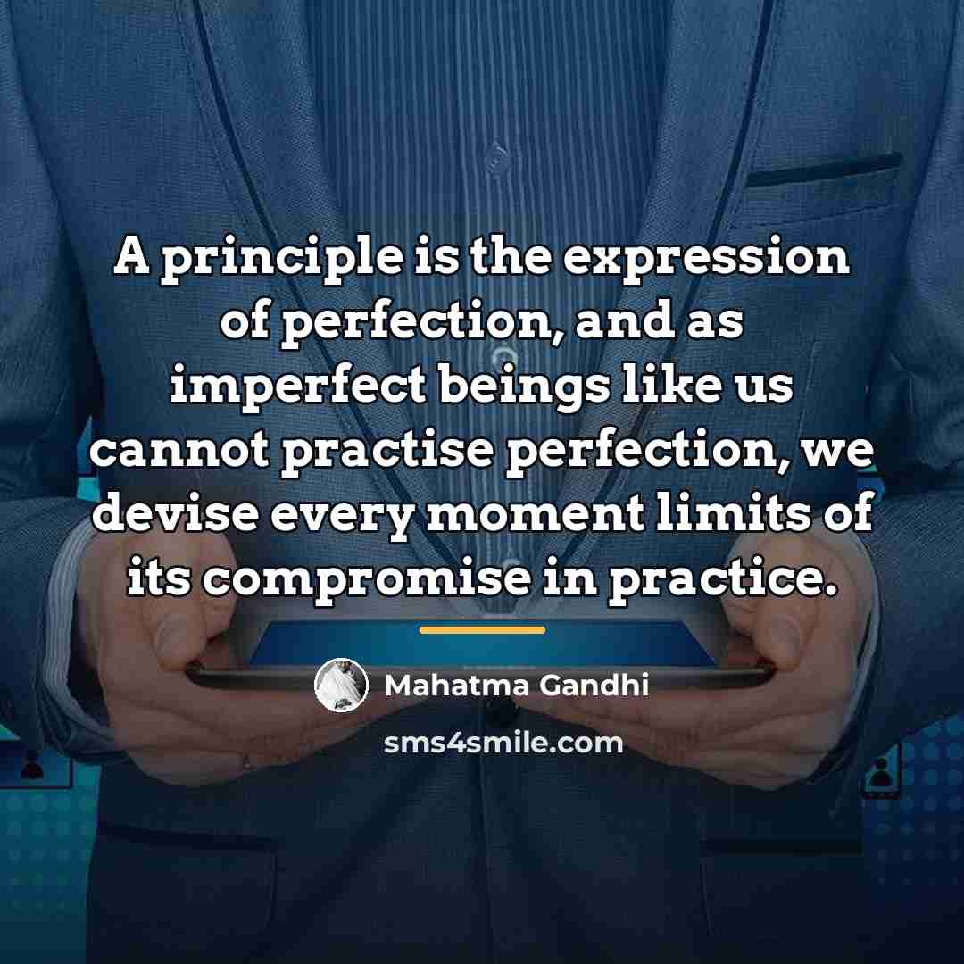 “A principle is the expression of perfection, and as imperfect…” quote by Mahatma Gandhi