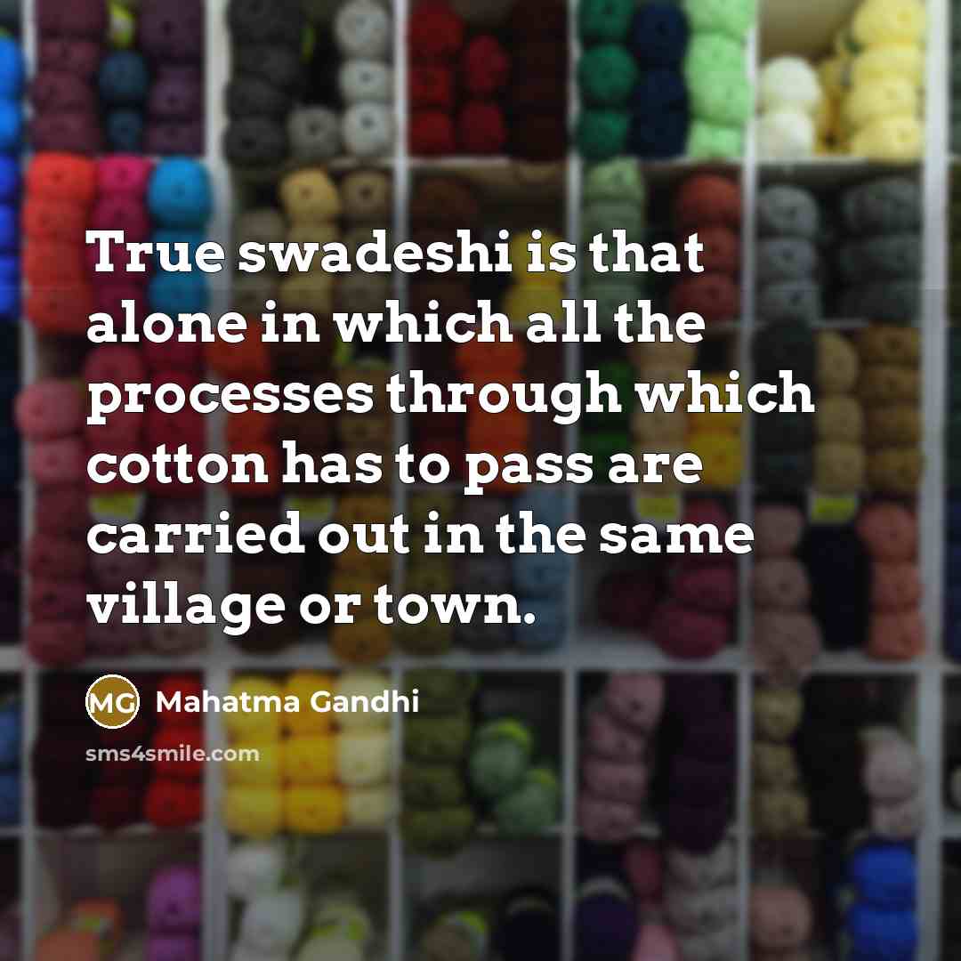 “True swadeshi is that alone in which all the processes…” quote by Mahatma Gandhi
