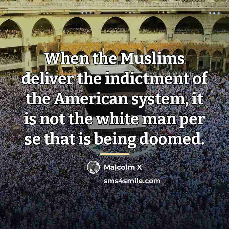 “When the Muslims deliver the indictment of the American system,…” quote by Malcolm X